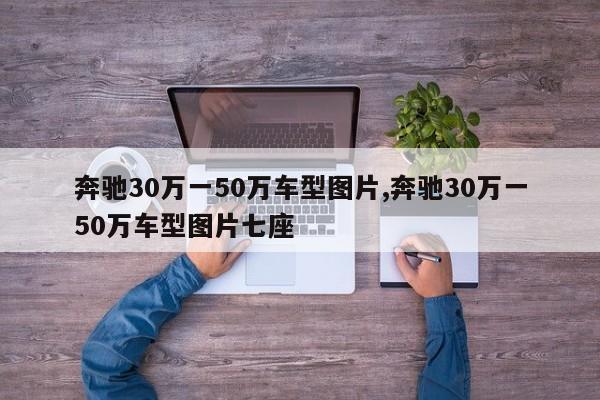 奔馳30萬一50萬車型圖片,奔馳30萬一50萬車型圖片七座