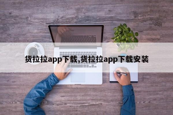 貨拉拉app下載,貨拉拉app下載安裝