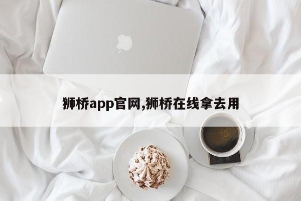 獅橋app官網(wǎng),獅橋在線拿去用