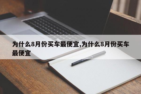 為什么8月份買車最便宜,為什么8月份買車最便宜