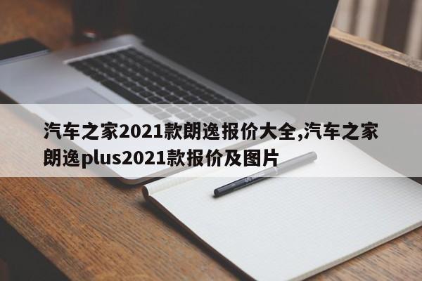 汽車之家2021款朗逸報(bào)價(jià)大全,汽車之家朗逸plus2021款報(bào)價(jià)及圖片