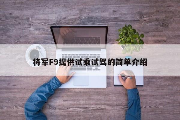 將軍F9提供試乘試駕的簡單介紹