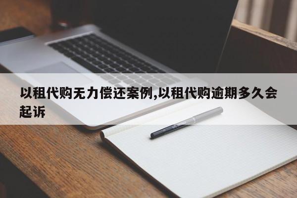 以租代購無力償還案例,以租代購逾期多久會起訴