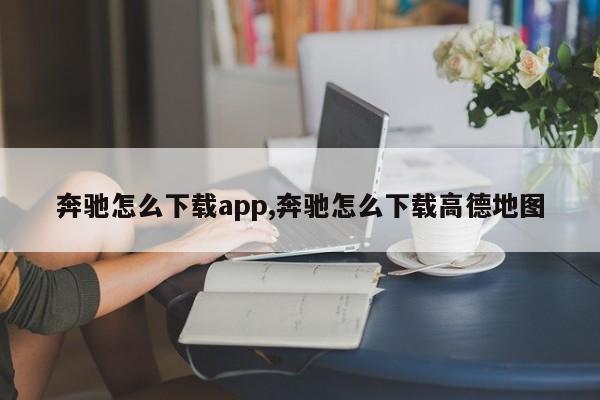 奔馳怎么下載app,奔馳怎么下載高德地圖