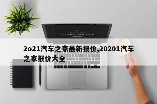 2o21汽車之家最新報價,20201汽車之家報價大全