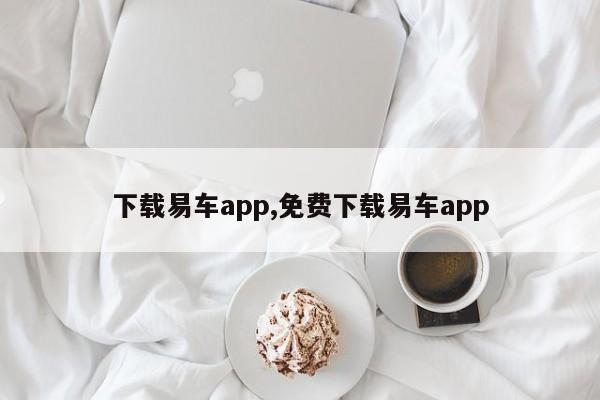 下載易車app,免費(fèi)下載易車app