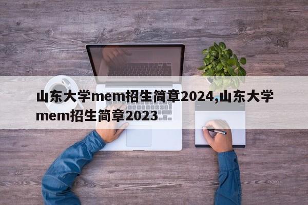 山東大學mem招生簡章2024,山東大學mem招生簡章2023