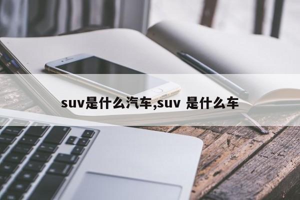 suv是什么汽車,suv 是什么車