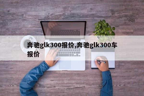 奔馳glk300報價,奔馳glk300車報價