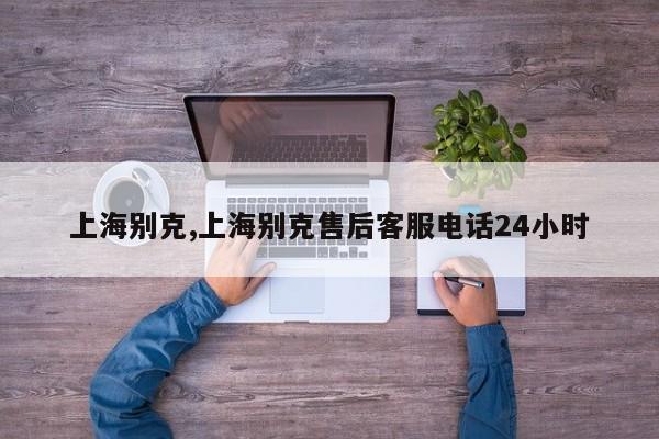 上海別克,上海別克售后客服電話24小時(shí)