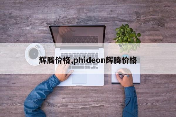 輝騰價格,phideon輝騰價格