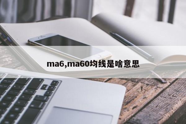 ma6,ma60均線是啥意思