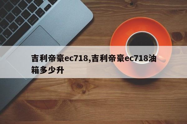 吉利帝豪ec718,吉利帝豪ec718油箱多少升