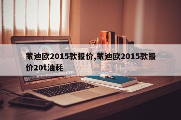 蒙迪歐2015款報價,蒙迪歐2015款報價20t油耗