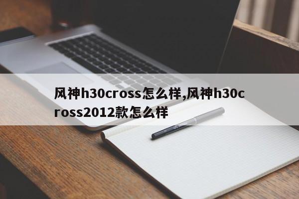 風(fēng)神h30cross怎么樣,風(fēng)神h30cross2012款怎么樣