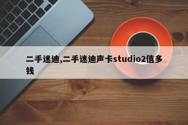 二手迷迪,二手迷迪聲卡studio2值多錢