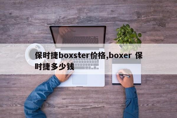 保時捷boxster價格,boxer 保時捷多少錢