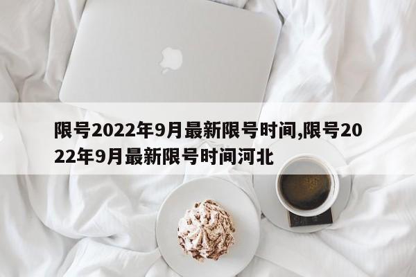 限號2022年9月最新限號時(shí)間,限號2022年9月最新限號時(shí)間河北