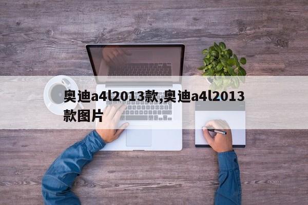 奧迪a4l2013款,奧迪a4l2013款圖片