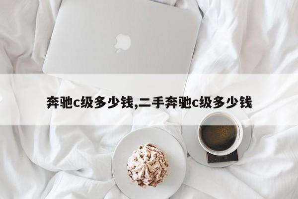 奔馳c級多少錢,二手奔馳c級多少錢