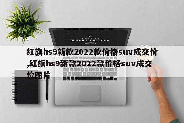 紅旗hs9新款2022款價(jià)格suv成交價(jià),紅旗hs9新款2022款價(jià)格suv成交價(jià)圖片