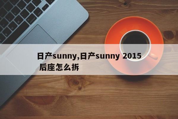 日產(chǎn)sunny,日產(chǎn)sunny 2015 后座怎么拆