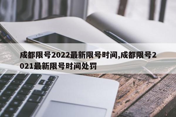 成都限號(hào)2022最新限號(hào)時(shí)間,成都限號(hào)2021最新限號(hào)時(shí)間處罰