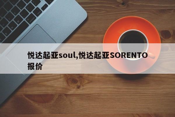 悅達(dá)起亞soul,悅達(dá)起亞SORENTO報(bào)價(jià)