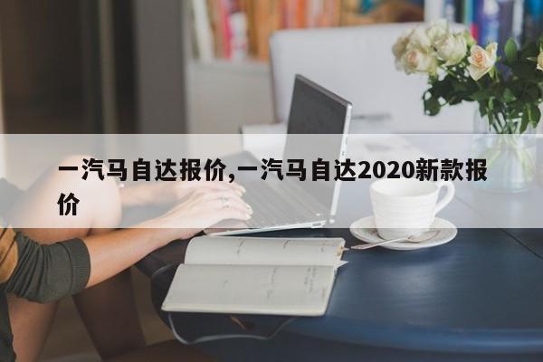 一汽馬自達(dá)報(bào)價(jià),一汽馬自達(dá)2020新款報(bào)價(jià)