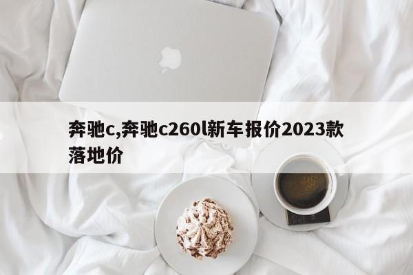 奔馳c,奔馳c260l新車報價2023款落地價