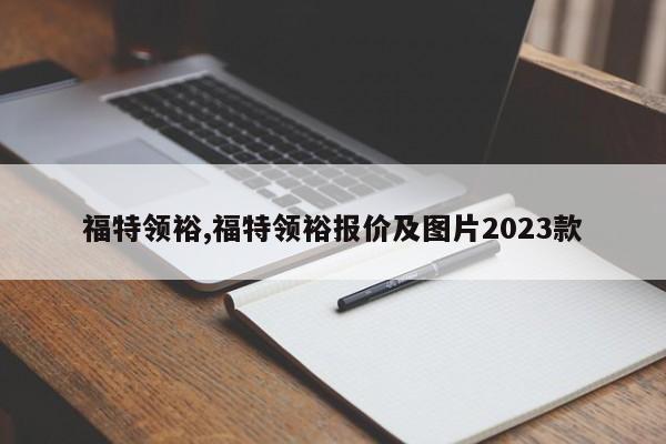 福特領(lǐng)裕,福特領(lǐng)裕報價及圖片2023款