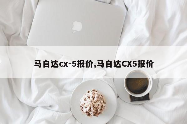 馬自達cx-5報價,馬自達CX5報價