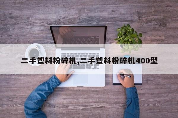 二手塑料粉碎機,二手塑料粉碎機400型