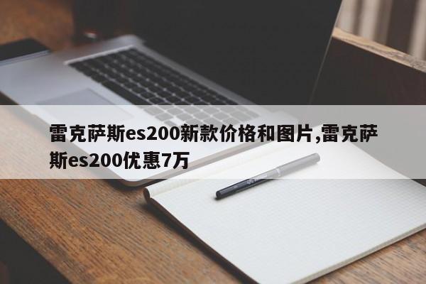 雷克薩斯es200新款價格和圖片,雷克薩斯es200優(yōu)惠7萬