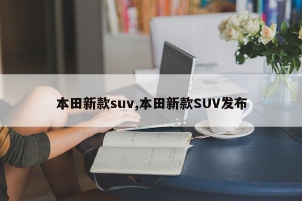 本田新款suv,本田新款SUV發(fā)布