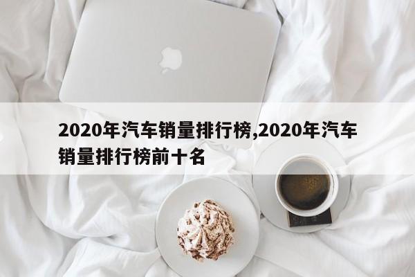 2020年汽車銷量排行榜,2020年汽車銷量排行榜前十名