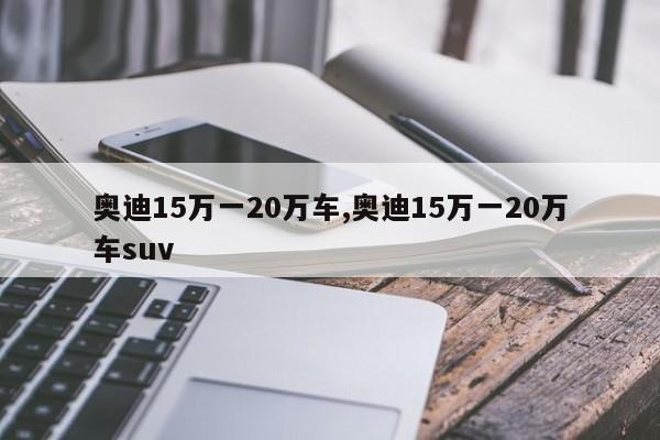 奧迪15萬一20萬車,奧迪15萬一20萬車suv