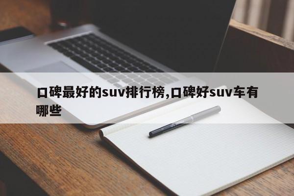 口碑最好的suv排行榜,口碑好suv車有哪些