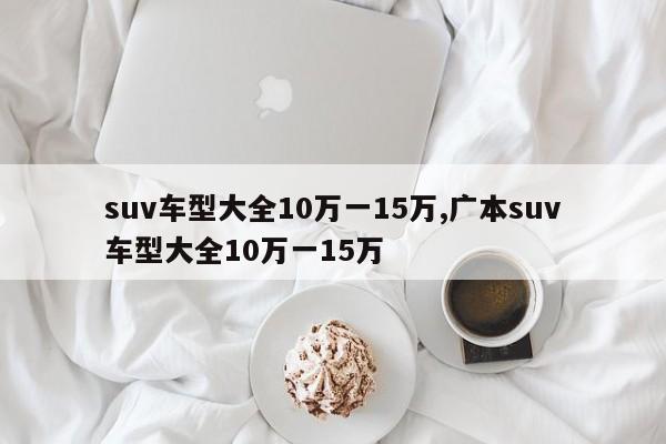 suv車型大全10萬一15萬,廣本suv車型大全10萬一15萬