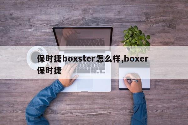 保時捷boxster怎么樣,boxer 保時捷