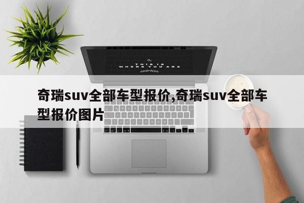 奇瑞suv全部車型報價,奇瑞suv全部車型報價圖片