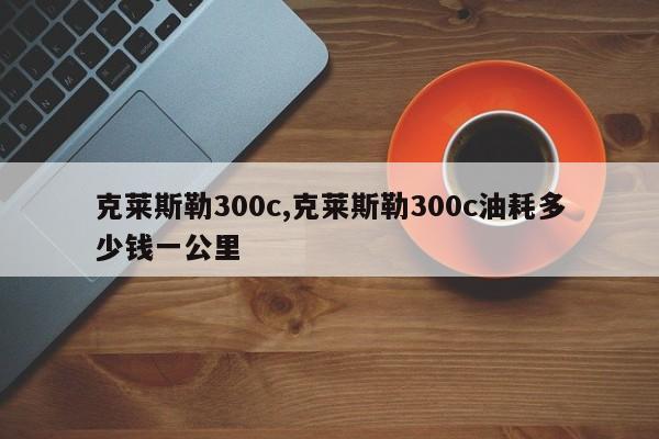 克萊斯勒300c,克萊斯勒300c油耗多少錢(qián)一公里